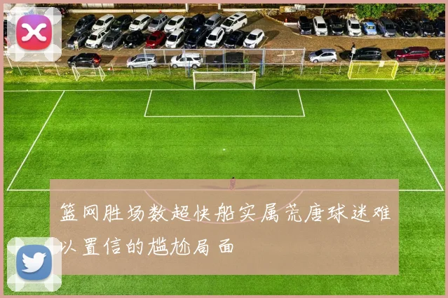 篮网胜场数超快船实属荒唐球迷难以置信的尴尬局面