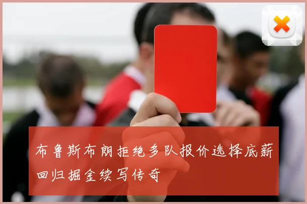 布鲁斯布朗拒绝多队报价选择底薪回归掘金续写传奇
