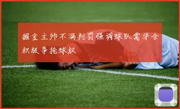 掘金主帅不满判罚强调球队需学会积极争抢球权